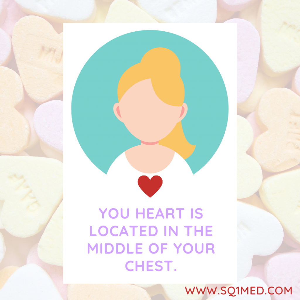 Your heart is located in the middle of your chest.